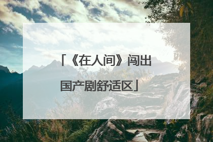 《在人间》闯出国产剧舒适区