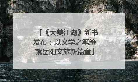 《大美江湖》新书发布：以文学之笔绘就岳阳文旅新篇章