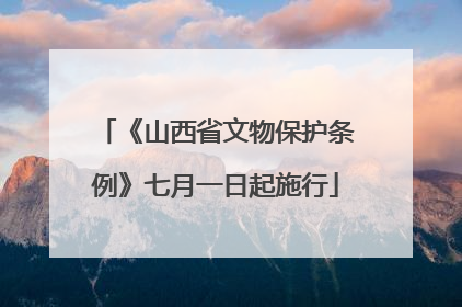 《山西省文物保护条例》七月一日起施行
