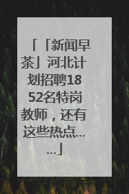 「新闻早茶」河北计划招聘1852名特岗教师，还有这些热点……