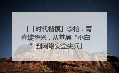「时代楷模」李柏：青春绽华光，从基层“小白”到网络安全尖兵