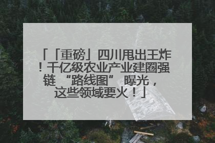 「重磅」四川甩出王炸！千亿级农业产业建圈强链 “路线图” 曝光，这些领域要火！