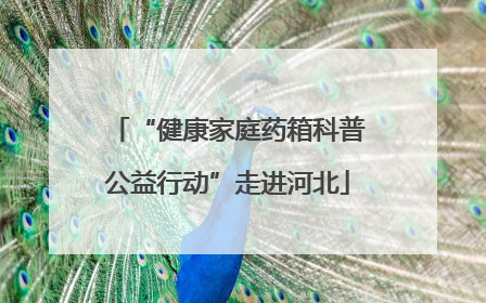 “健康家庭药箱科普公益行动”走进河北