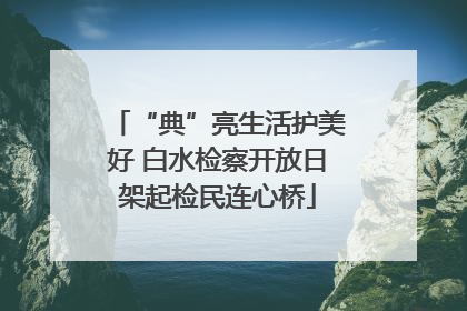 “典”亮生活护美好 白水检察开放日架起检民连心桥