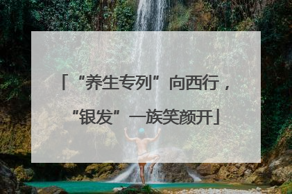 “养生专列”向西行，“银发”一族笑颜开