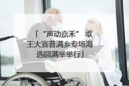 “声动嘉禾” 歌王大赛普满乡专场海选圆满举举行