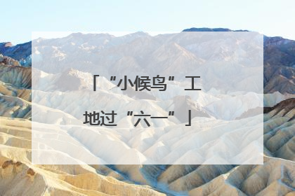 “小候鸟”工地过“六一”