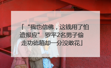 “我也信佛，这钱用了怕遭报应” 罗平2名男子偷走功德箱却一分没敢花