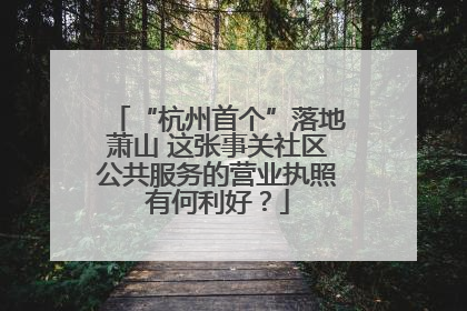 “杭州首个”落地萧山 这张事关社区公共服务的营业执照有何利好？