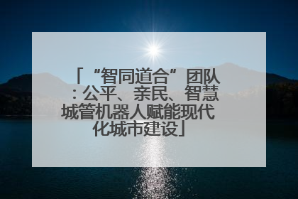 “智同道合”团队：公平、亲民、智慧城管机器人赋能现代化城市建设