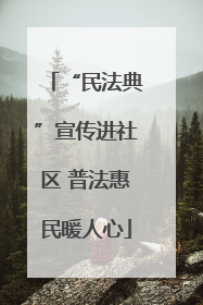 “民法典”宣传进社区 普法惠民暖人心