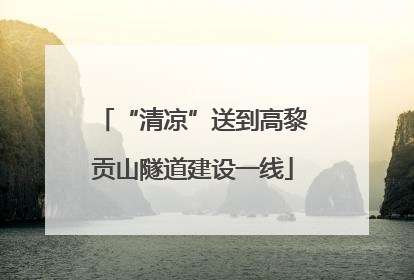 “清凉”送到高黎贡山隧道建设一线