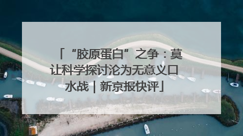 “胶原蛋白”之争：莫让科学探讨沦为无意义口水战｜新京报快评
