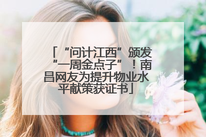 “问计江西”颁发“一周金点子”！南昌网友为提升物业水平献策获证书
