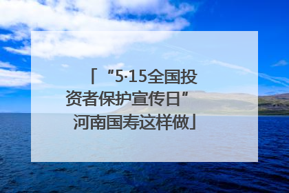 “5·15全国投资者保护宣传日” 河南国寿这样做