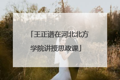王正谱在河北北方学院讲授思政课