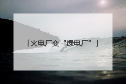 火电厂变“绿电厂”