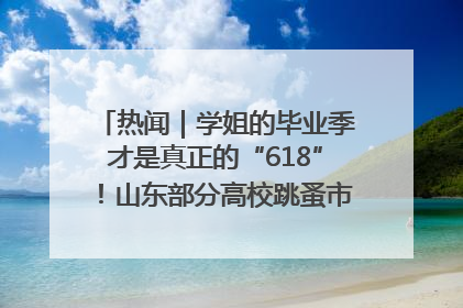 热闻｜学姐的毕业季才是真正的“618”！山东部分高校跳蚤市场时间表来啦