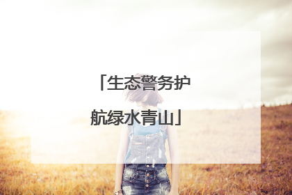 生态警务护航绿水青山