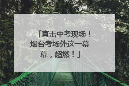 直击中考现场！烟台考场外这一幕幕，超燃！