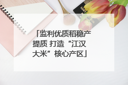 监利优质稻稳产提质 打造“江汉大米”核心产区