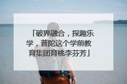 破界融合，探趣乐学，普陀这个学前教育集团育桃李芬芳