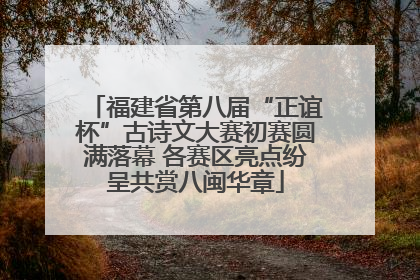 福建省第八届“正谊杯”古诗文大赛初赛圆满落幕 各赛区亮点纷呈共赏八闽华章