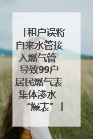 租户误将自来水管接入燃气管 导致99户居民燃气表集体渗水 “爆表”