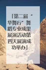第二届“华舞行”舞蹈专业成果展演活动第四天展演成功举办