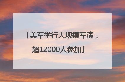 美军举行大规模军演，超12000人参加