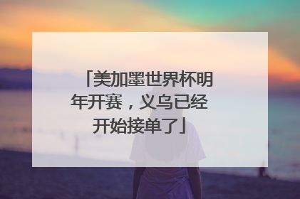 美加墨世界杯明年开赛，义乌已经开始接单了