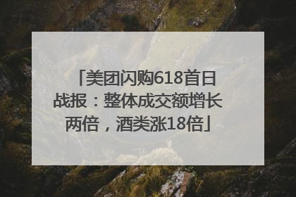 美团闪购618首日战报：整体成交额增长两倍，酒类涨18倍