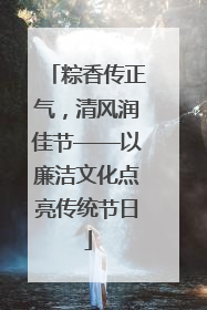 粽香传正气，清风润佳节——以廉洁文化点亮传统节日