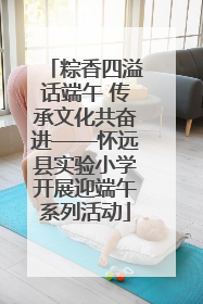 粽香四溢话端午 传承文化共奋进——怀远县实验小学开展迎端午系列活动