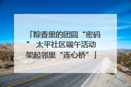 粽香里的团圆“密码” 太平社区端午活动架起邻里“连心桥”