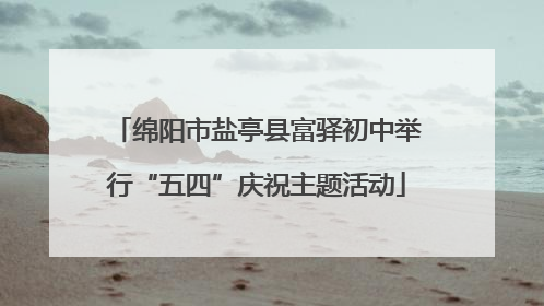 绵阳市盐亭县富驿初中举行“五四”庆祝主题活动