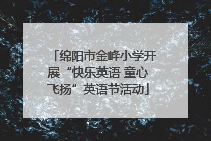 绵阳市金峰小学开展“快乐英语 童心飞扬”英语节活动