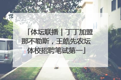 体坛联播｜丁丁加盟那不勒斯，王皓先农坛体校招聘笔试第一