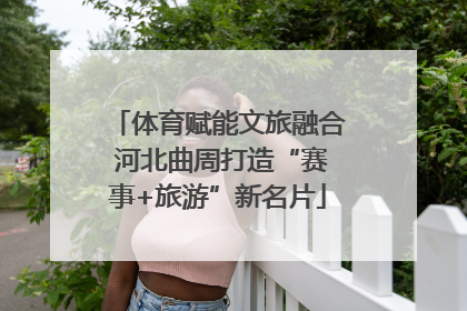 体育赋能文旅融合 河北曲周打造“赛事+旅游”新名片