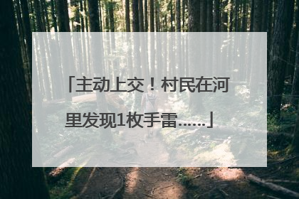 主动上交！村民在河里发现1枚手雷……