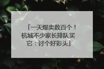 一天爆卖数百个！杭城不少家长排队买它：讨个好彩头