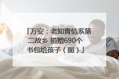 万安：老知青情系第二故乡 捐赠690个书包给孩子（图）