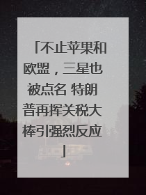 不止苹果和欧盟，三星也被点名 特朗普再挥关税大棒引强烈反应