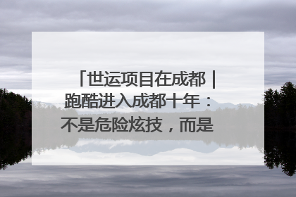世运项目在成都｜跑酷进入成都十年：不是危险炫技，而是教会人自救