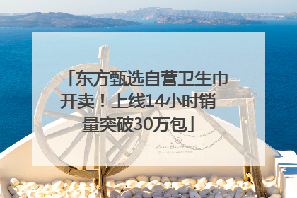 东方甄选自营卫生巾开卖！上线14小时销量突破30万包