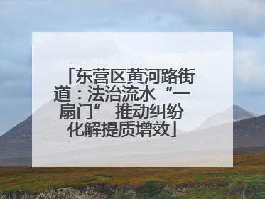 东营区黄河路街道：法治流水“一扇门” 推动纠纷化解提质增效