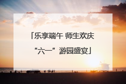 乐享端午 师生欢庆“六一”游园盛宴