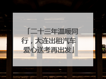 二十三年温暖同行，大连出租汽车爱心送考再出发