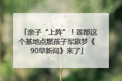 亲子“上阵”！莲都这个基地点燃孩子军旅梦《90早新闻》来了