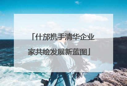 什邡携手清华企业家共绘发展新蓝图